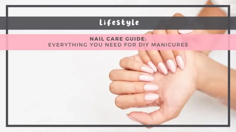 Nail Care Guide: Everything You Need for DIY Manicures