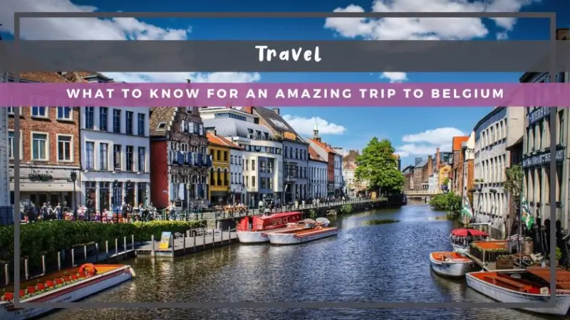 What to Know for an Amazing Trip to Belgium