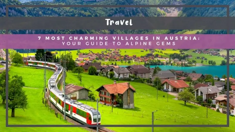 7 Most Charming Villages in Austria: Your Guide to Alpine Gems