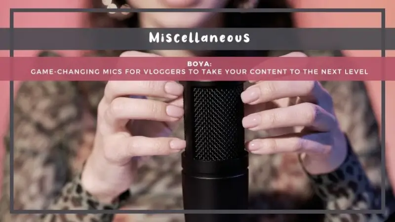 BOYA: Game-Changing Mics for Vloggers to Take Your Content to the Next Level