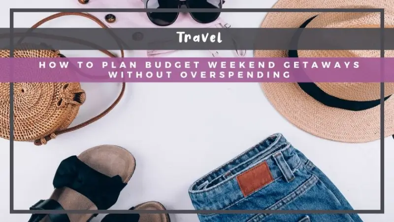 How to Plan Budget Weekend Getaways Without Overspending