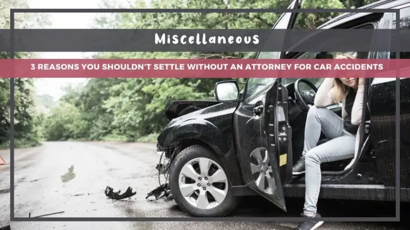 3 Reasons You Shouldn’t Settle Without an Attorney for Car Accidents - The BeauTraveler