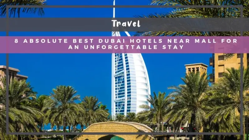 8 Absolute Best Dubai Hotels Near Mall for an Unforgettable Stay