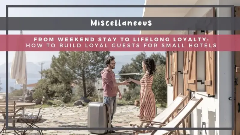 From Weekend Stay to Lifelong Loyalty: How to Build Loyal Guests for Small Hotels