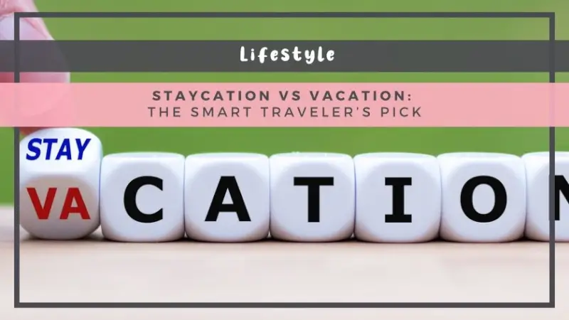 Staycation vs Vacation: The Smart Traveler’s Pick