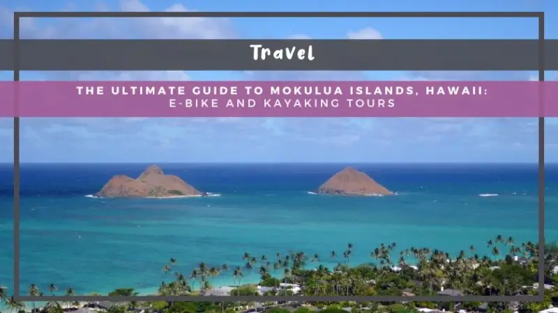 The Ultimate Guide to Mokulua Islands, Hawaii: E-Bike and Kayaking Tours