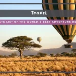 The Ultimate List of the World’s Best Adventure Destinations