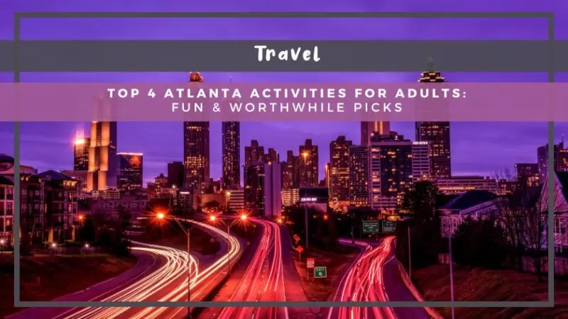 Top 4 Atlanta Activities for Adults: Fun & Worthwhile Picks