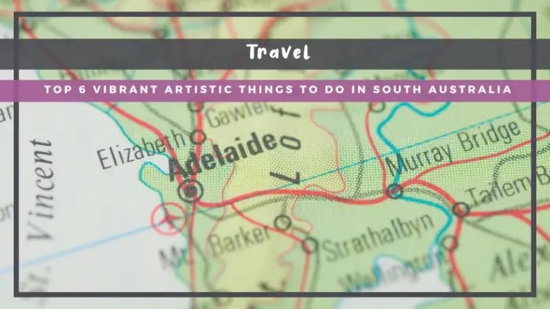 Top 6 Vibrant Artistic Things to Do in South Australia