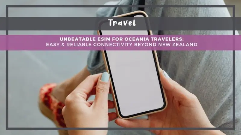 Unbeatable eSIM for Oceania Travelers: Easy & Reliable Connectivity Beyond New Zealand