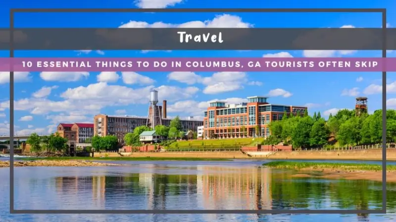 10 Essential Things to Do in Columbus, GA Tourists Often Skip