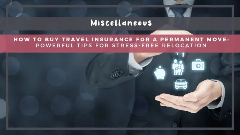 How to Buy Travel Insurance for a Permanent Move: Powerful Tips for Stress-Free Relocation