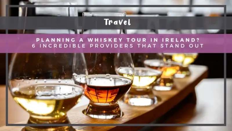 Planning a Whiskey Tour in Ireland? 6 Incredible Providers That Stand Out