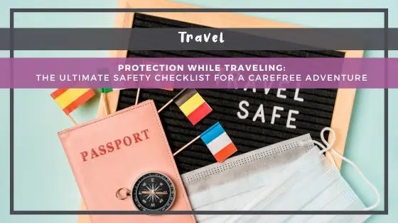 Protection While Traveling: The Ultimate Safety Checklist for a Carefree Adventure