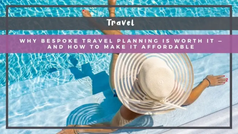 Why Bespoke Travel Planning Is Worth It — and How to Make It Affordable