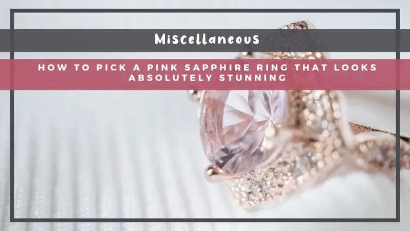 How to Pick a Pink Sapphire Ring That Looks Absolutely Stunning