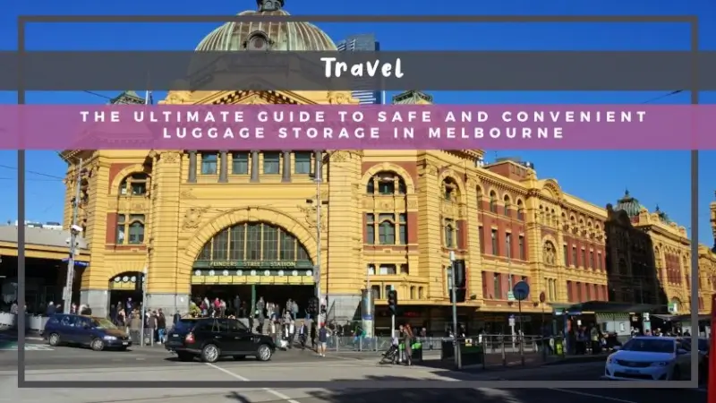 The Ultimate Guide to Safe and Convenient Luggage Storage in Melbourne